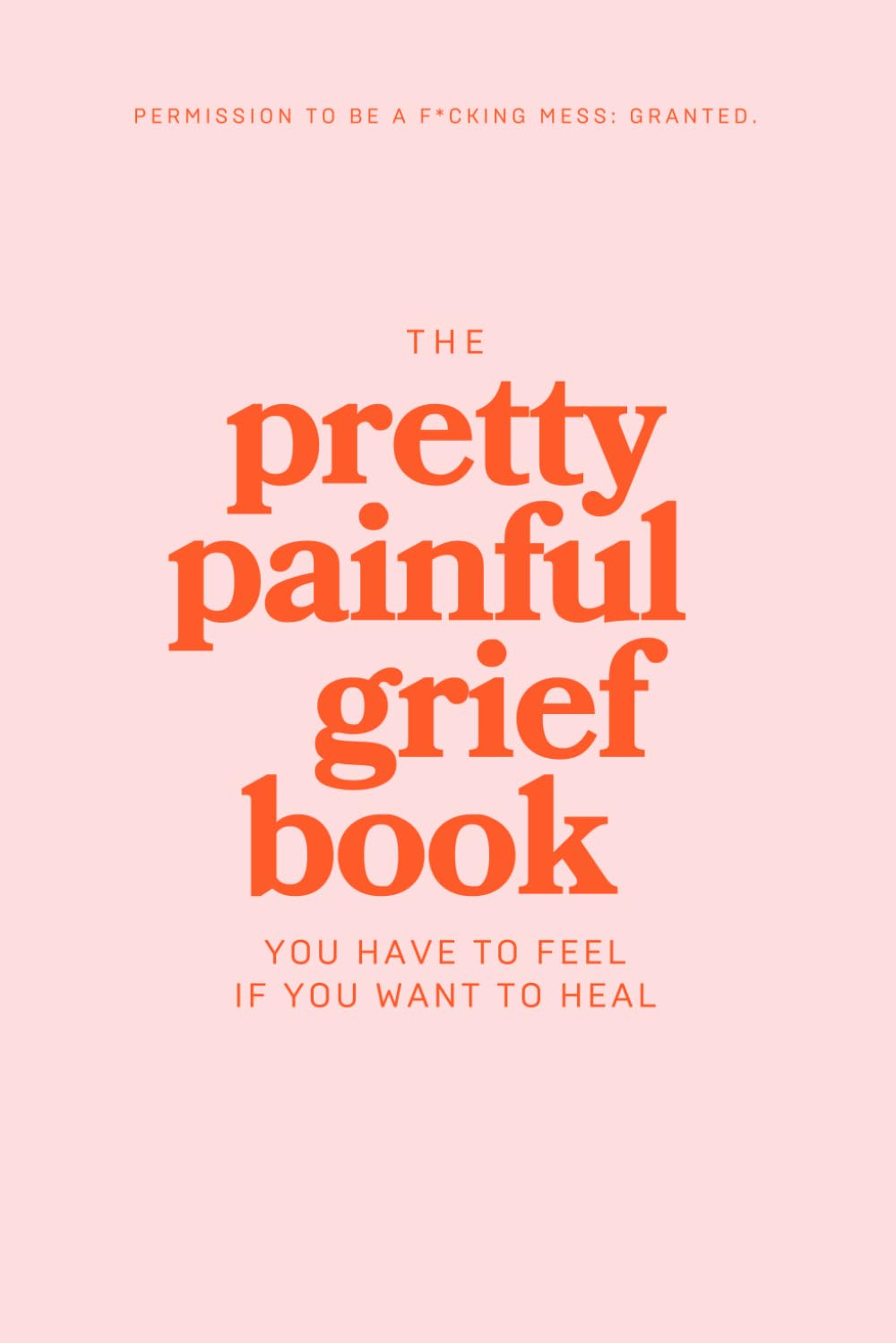 The Pretty Painful Grief Book: A Journal To Help You Face Your Pain and Live With Loss Death & Mourning
