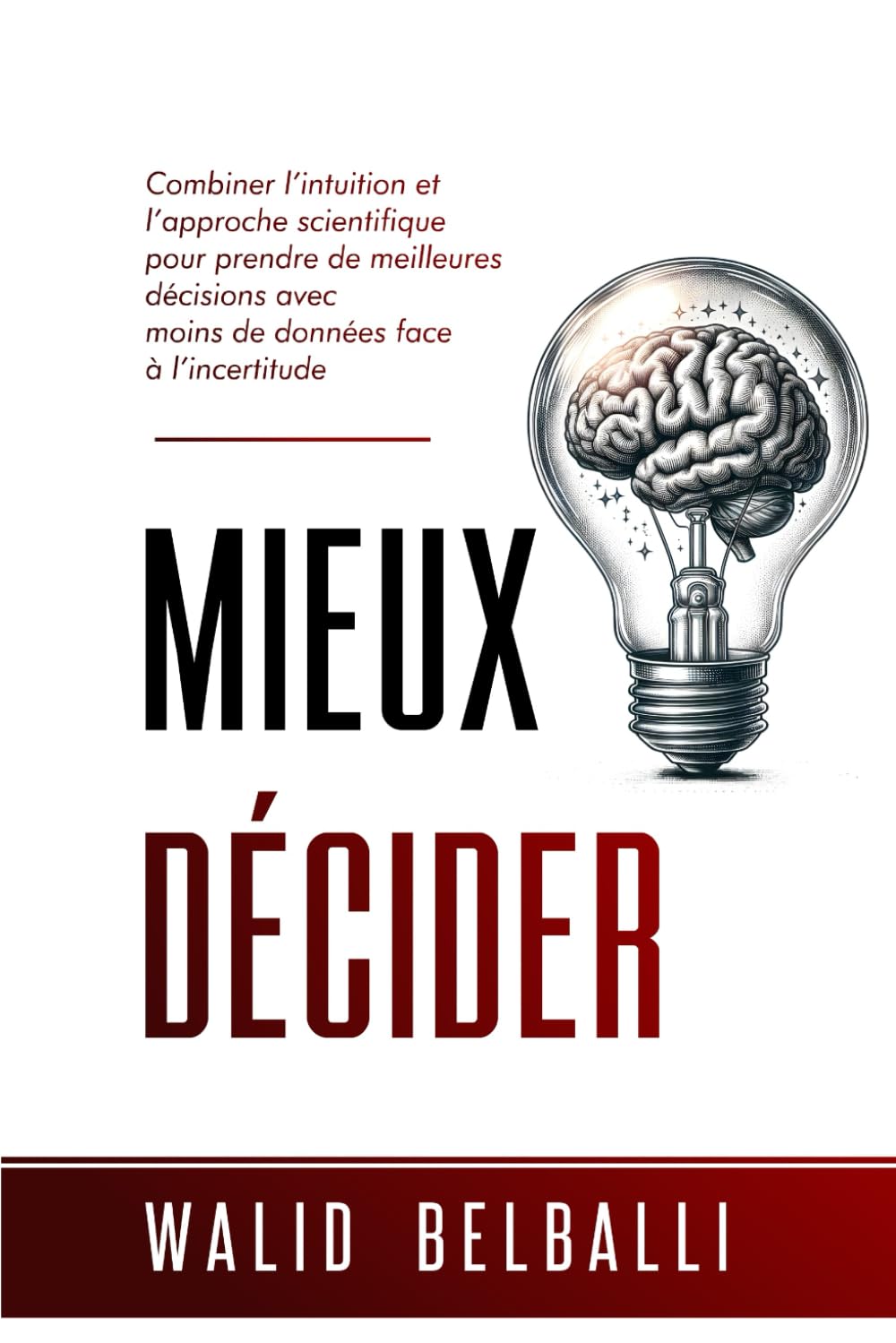 Mieux Décider: Combiner l'intuition et l'approche scientifique pour prendre de meilleures décisions avec moins de données face à l'incertitude book