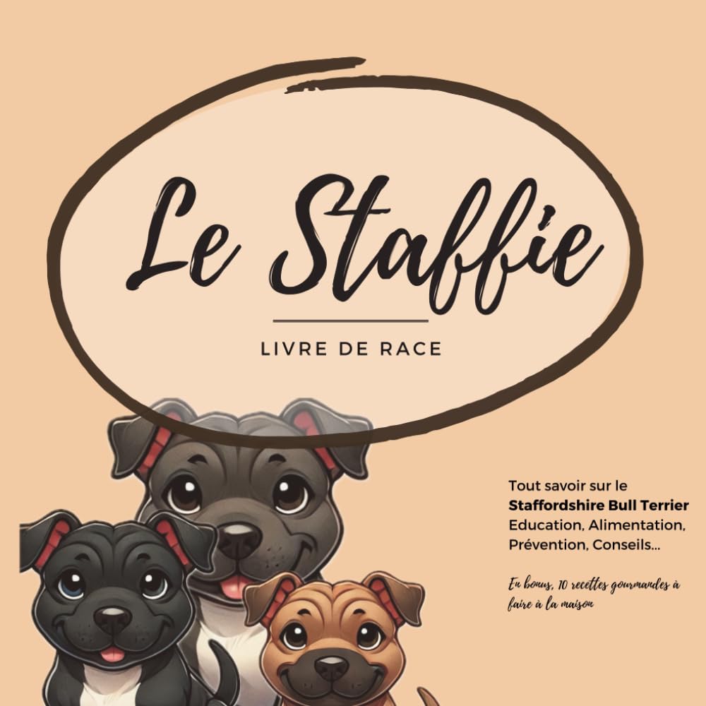 Tout savoir sur le Staffordshire Bull Terrier (Staffie): Alimentation, Education, Prévention, Conseils... En bonus, 10 recettes gourmandes à faire à la maison. book
