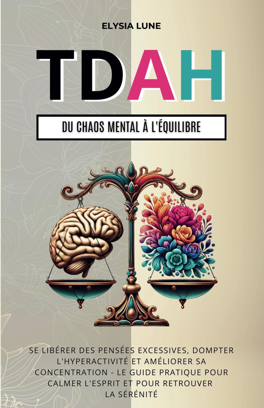 TDAH Du Chaos Mental à L’Équilibre: se Libérer des Pensées Excessives, Dompter l'Hyperactivité et Améliorer sa Concentration - le Guide Pratique pour Calmer l'Esprit et pour Retrouver la Sérénité book