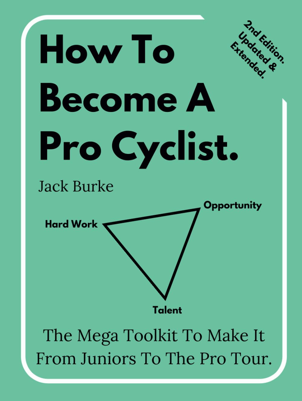 How To Become A Pro Cyclist. 2nd Edition, Updated & Extended: The Mega Toolkit To Make It From Juniors To The Pro Tour. Sports