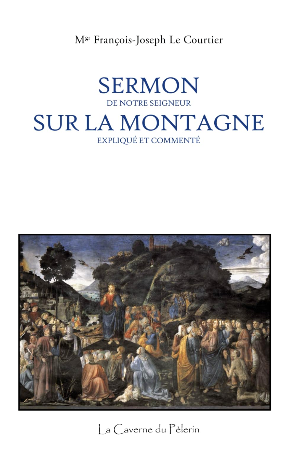 Sermon de Notre Seigneur sur la Montagne, expliqué et commenté, Mgr François-Joseph le Courtier book