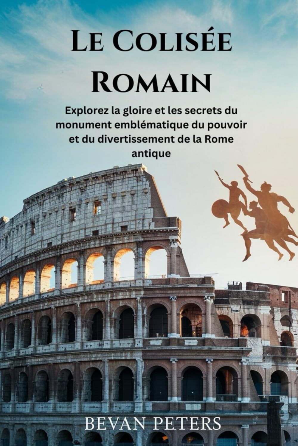 Le Colisée Romain: Explorez la gloire et les secrets du monument emblématique du pouvoir et du divertissement de la Rome antique book