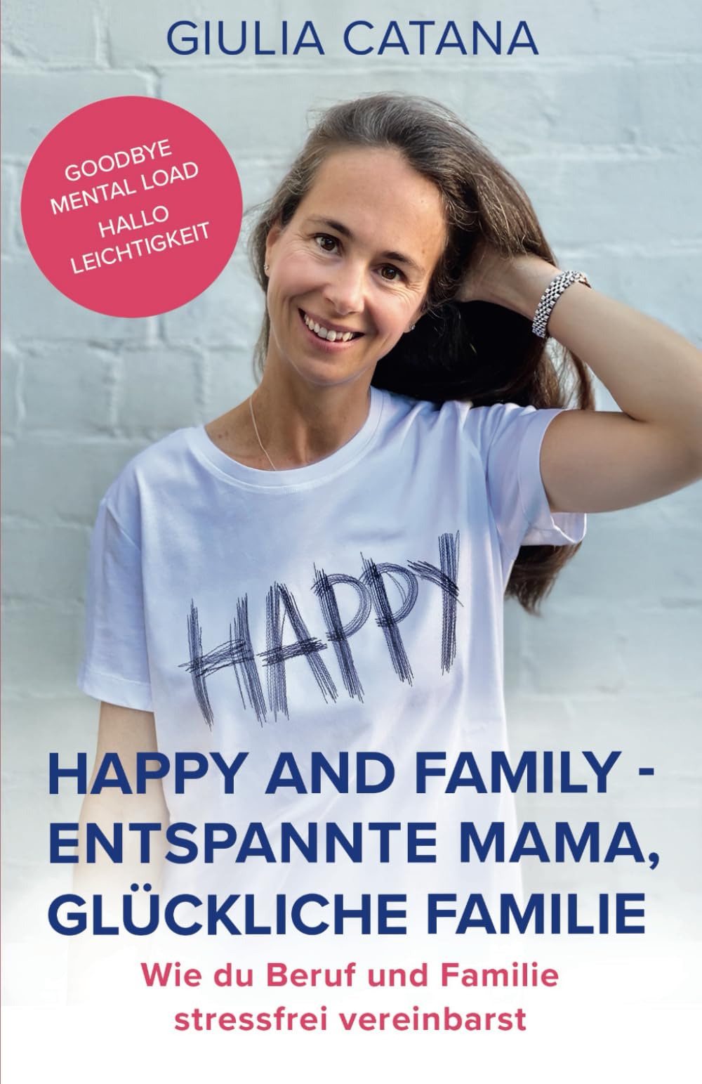 Happy and Family - Entspannte Mama, glückliche Familie - Wie du Beruf und Familie stressfrei vereinbarst: Goodbye Mental Load, hallo Leichtigkeit! ... zum Downloaden und praktischen Übungen Business, Finance & Career