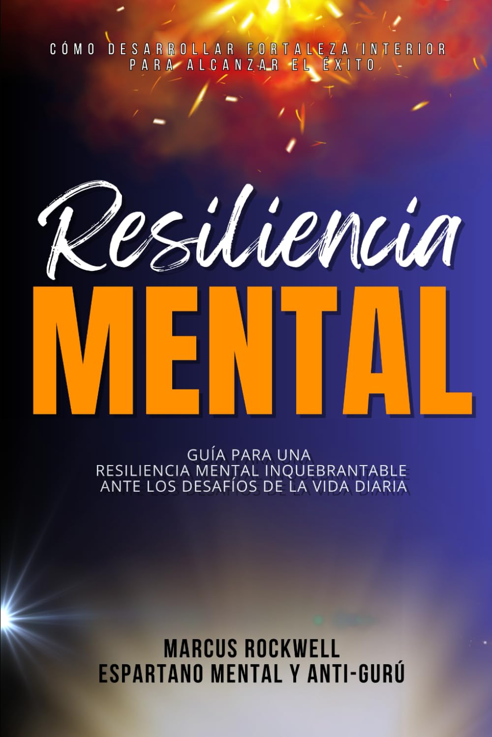 RESILIENCIA MENTAL - Cómo Desarrollar Fortaleza Interior Para Alcanzar El Éxito: Guía Para Una Resiliencia Mental Inquebrantable Ante Los Desafíos De La Vida Diaria book