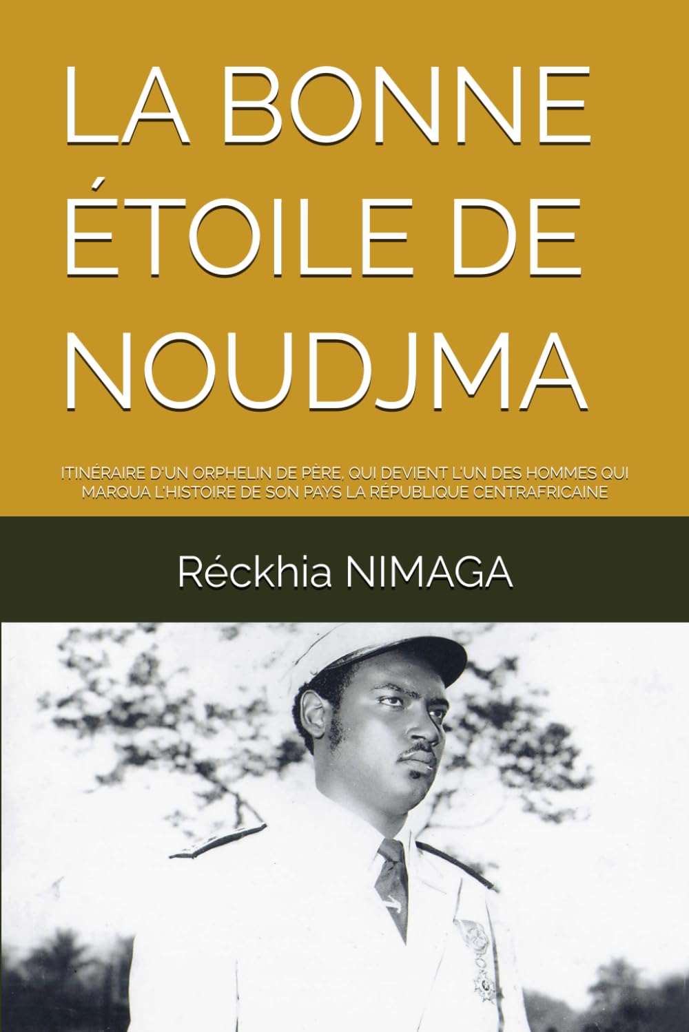 LA BONNE ÉTOILE DE NOUDJMA: ITINÉRAIRE D'UN ORPHELIN DE PÈRE, QUI DEVIENT L'UN DES HOMMES QUI MARQUA L'HISTOIRE DE SON PAYS LA RÉPUBLIQUE CENTRAFRICAINE book
