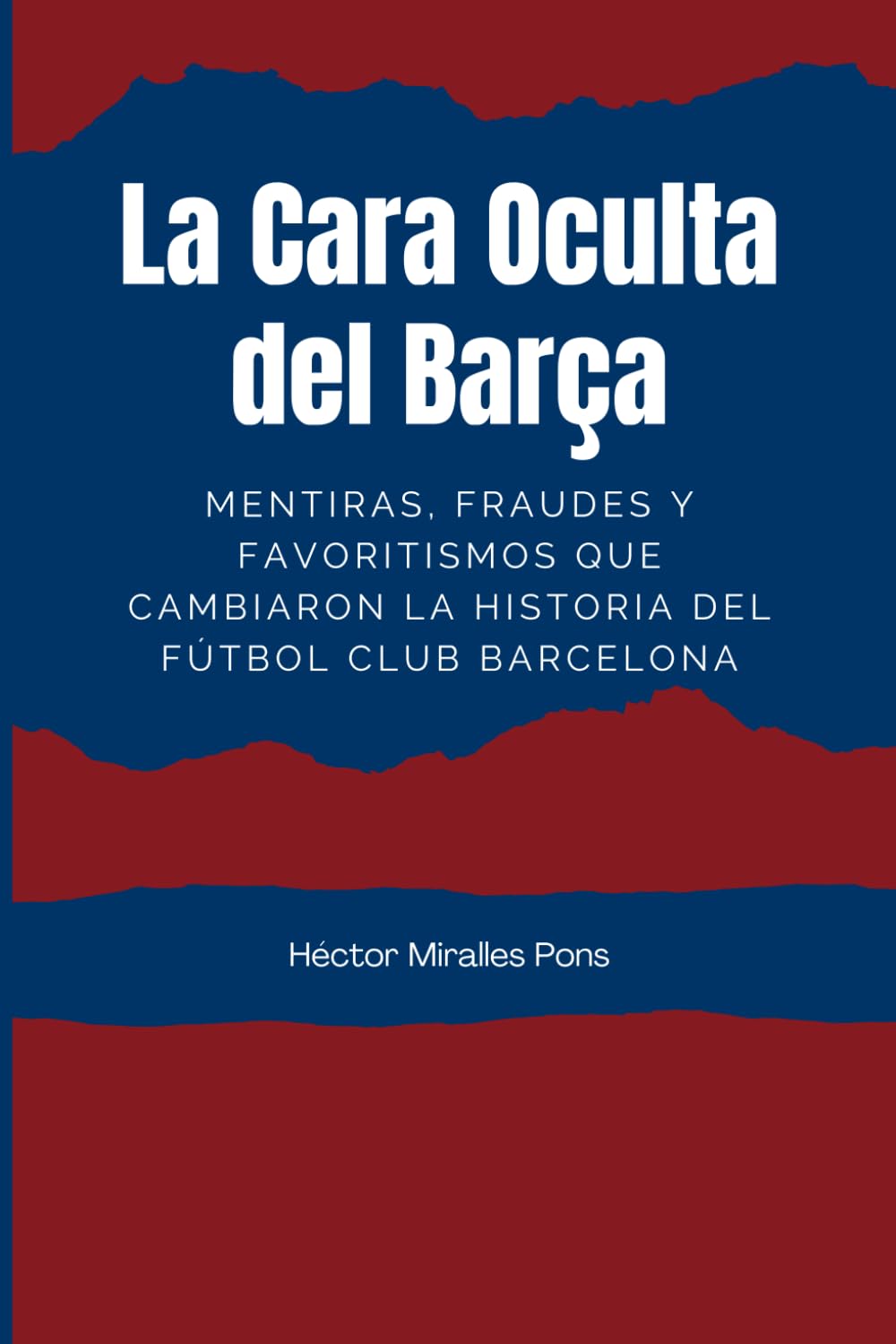 La Cara Oculta del Barça: Mentiras, fraudes y favoritismos que cambiaron la historia del Fútbol Club Barcelona book