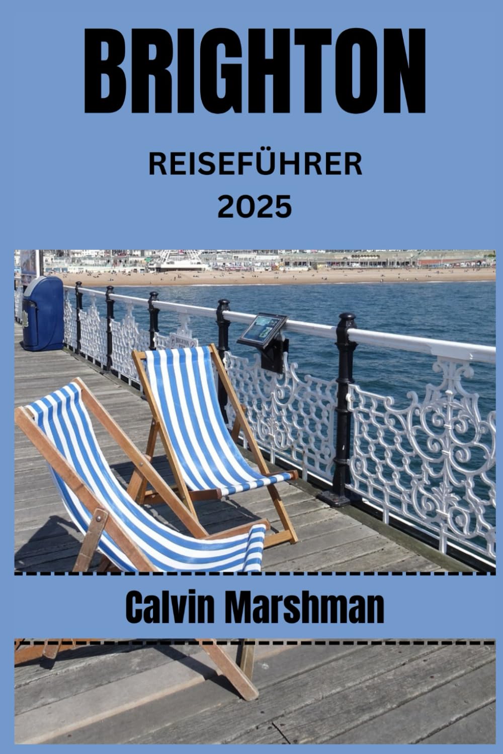 BRIGHTON REISEFÜHRER: Ein Reiseführer zu seinen belebten Straßen und malerischen Küsten Travel Guides
