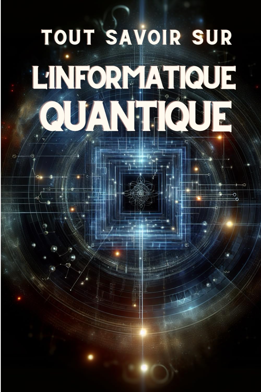 TOUT SAVOIR SUR L'INFORMATIQUE QUANTIQUE: Guide complet sur l'avenir de la technologie book