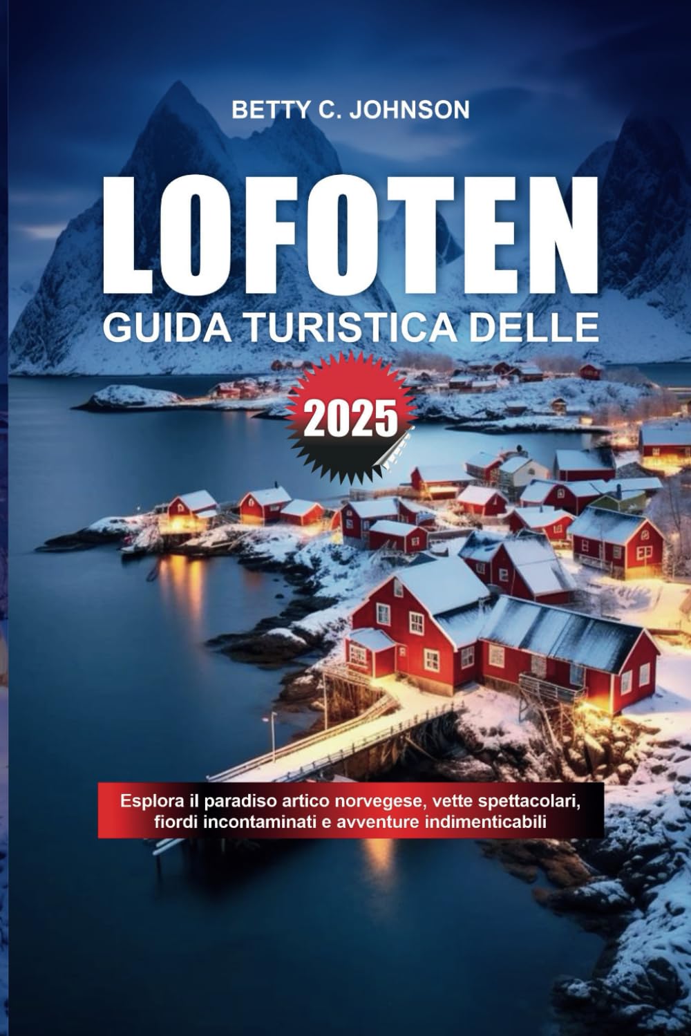 GUIDA TURISTICA DELLE LOFOTEN 2025: Esplora il paradiso artico norvegese, vette spettacolari, fiordi incontaminati e avventure indimenticabili book