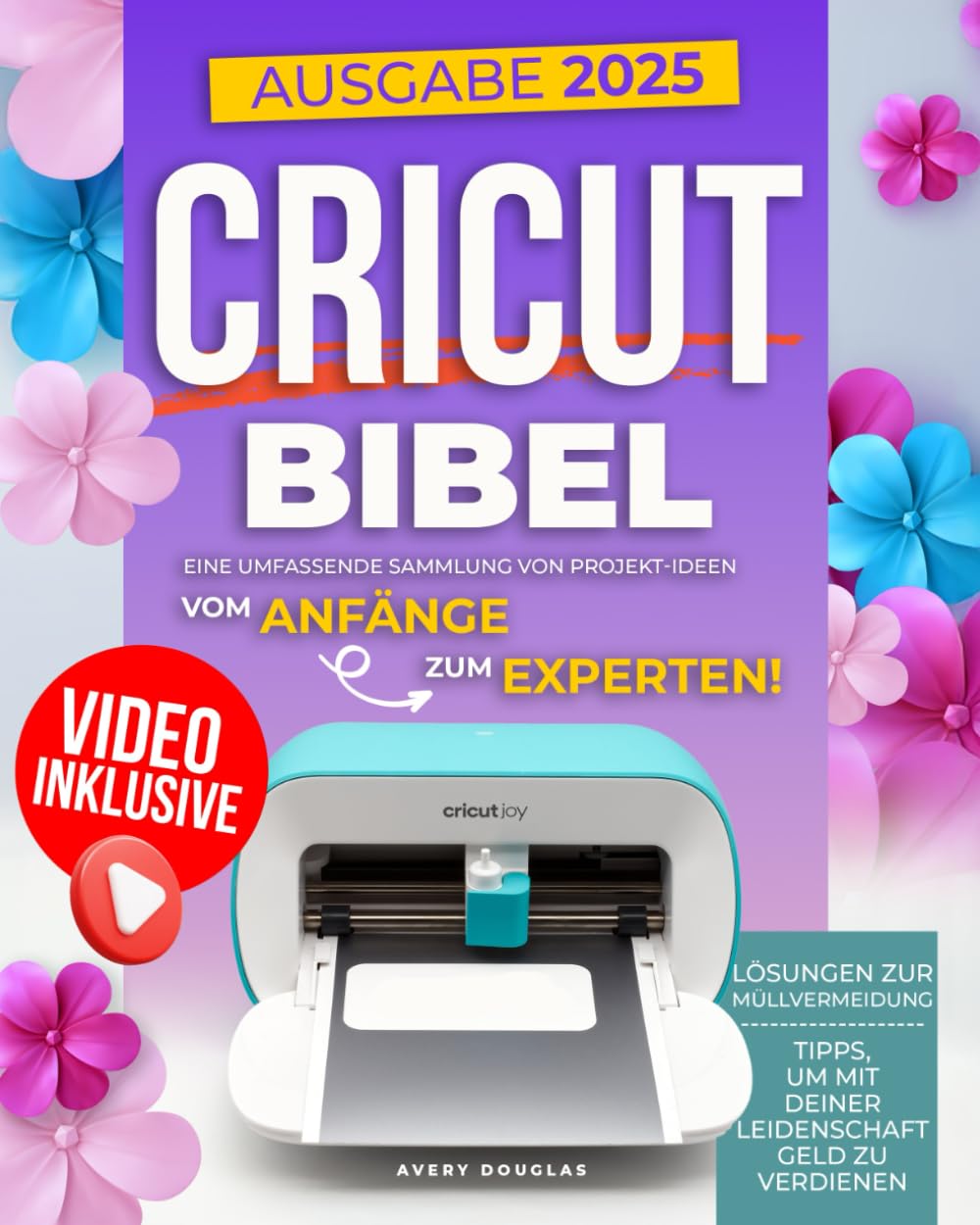 Cricut Bibel: Eine umfassende Sammlung von trendigen Projektideen für Anfänger und Experten. Mti Zero-Waste-Lösungen, Tipps zur Monetarisierung Deiner Leidenschaft und einem eigenen Videokurs Partnership & Love