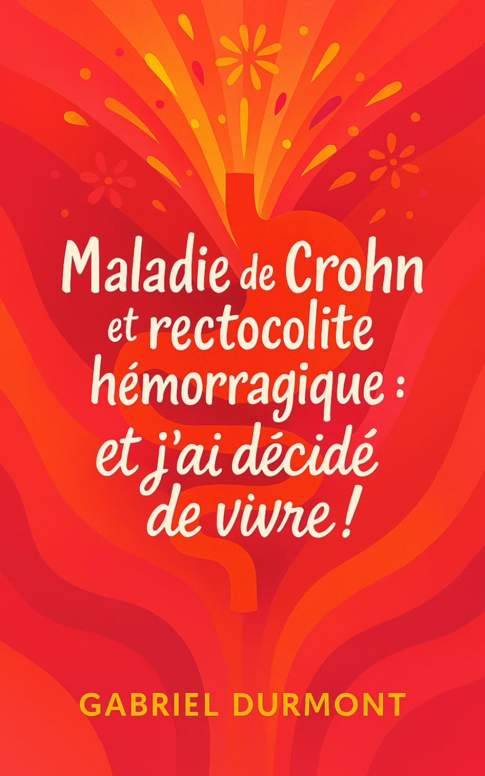 Maladie de Crohn et rectocolite hémorragique : j'ai décidé de vivre !: Conseils pratiques, histoires inspirantes et stratégies adaptées pour mieux la gérer Health, Nutrition & Fitness