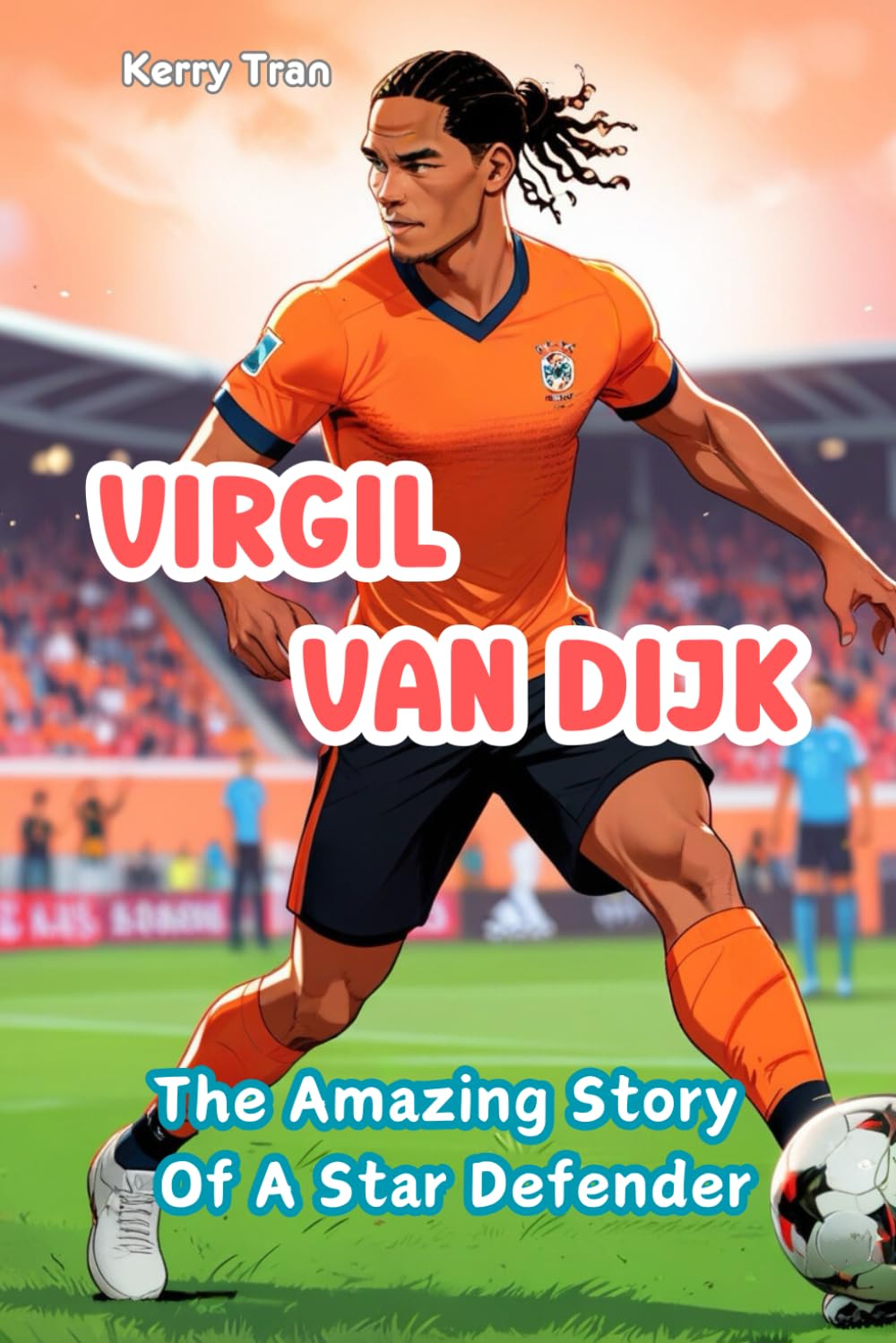 Virgil van Dijk: The Amazing Story of a Star Defender: Illustrated biography book for kids about the football star book
