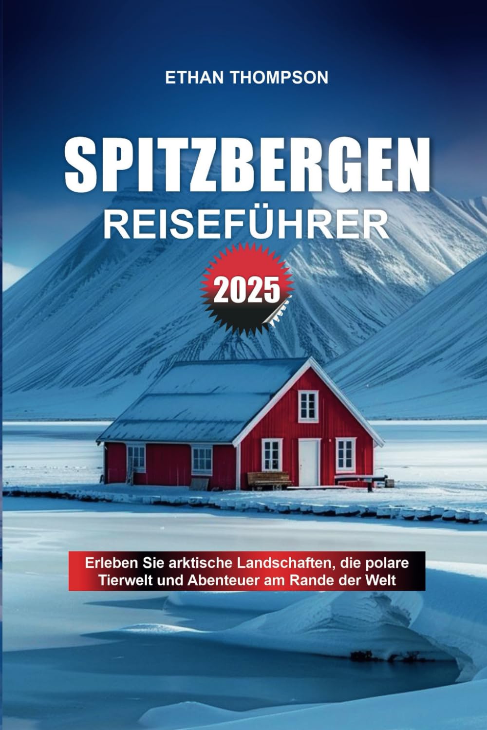 SPITZBERGEN REISEFÜHRER 2025: Erleben Sie arktische Landschaften, die polare Tierwelt und Abenteuer am Rande der Welt Travel Guides