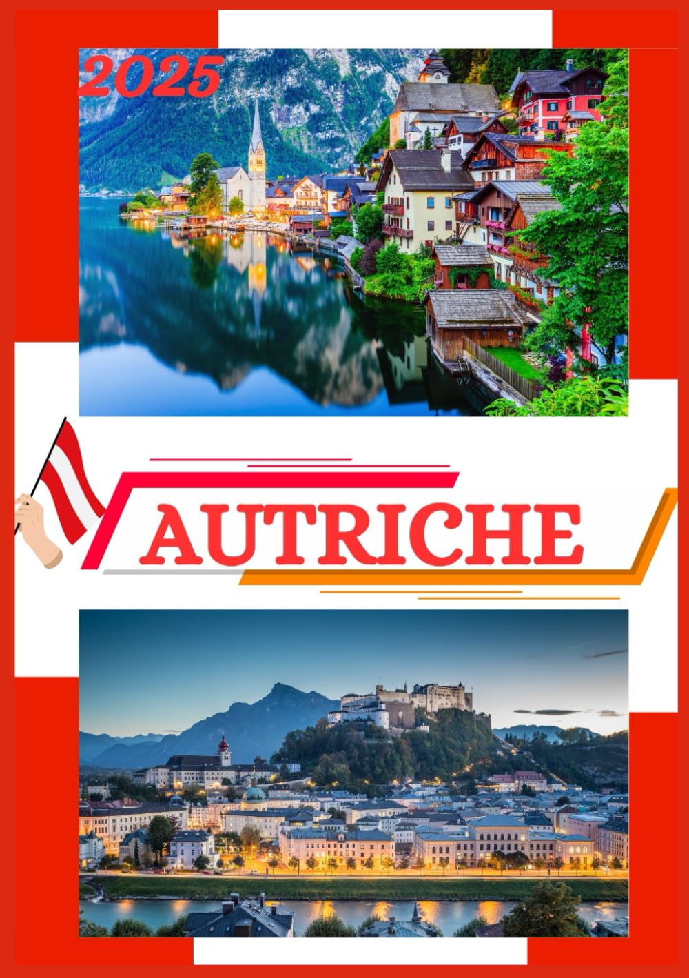 GUIDE DE VOYAGE AUTRICHE 2025: Guide de voyage mis à jour en Autriche : meilleurs endroits à visiter, meilleur moment pour y aller, hôtels, exigences ... conseils de transport et bien d'autres encore book