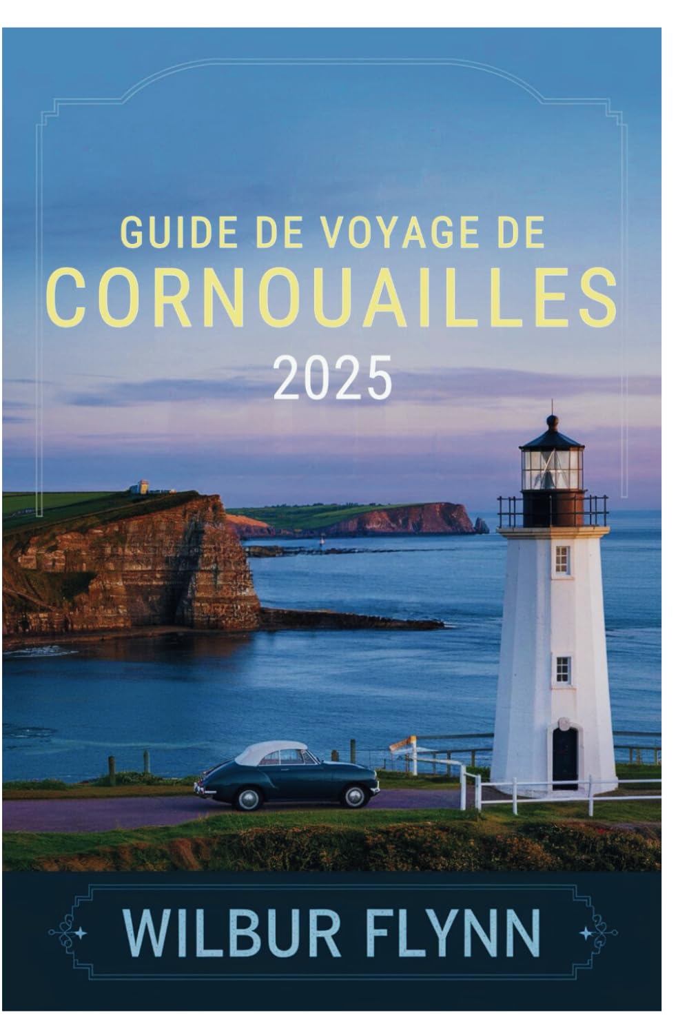 GUIDE DE VOYAGE DE CORNOUAILLES 2025: Découvrez le charme côtier, les sentiers pittoresques et le patrimoine intemporel book