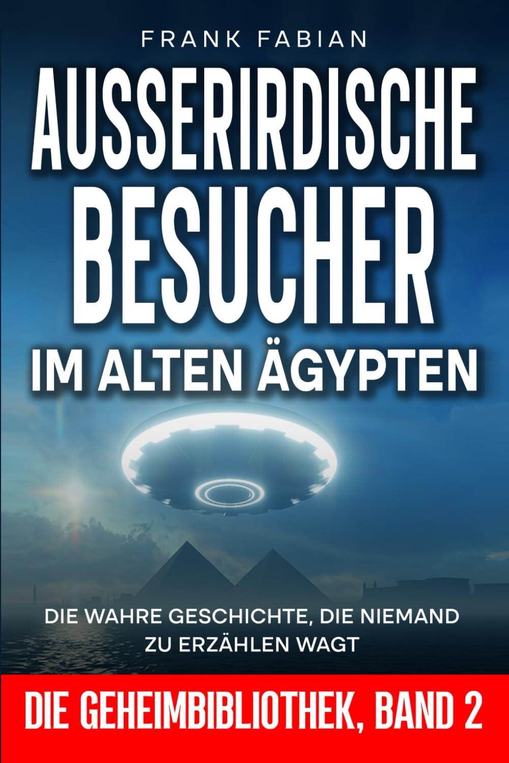 Ausserirdische Besucher im alten Ägypten: Die wahre Geschichte, die niemand zu erzählen wagt (DIE GEHEIMBIBLIOTHEK, Band 2) Religion & Esotericism