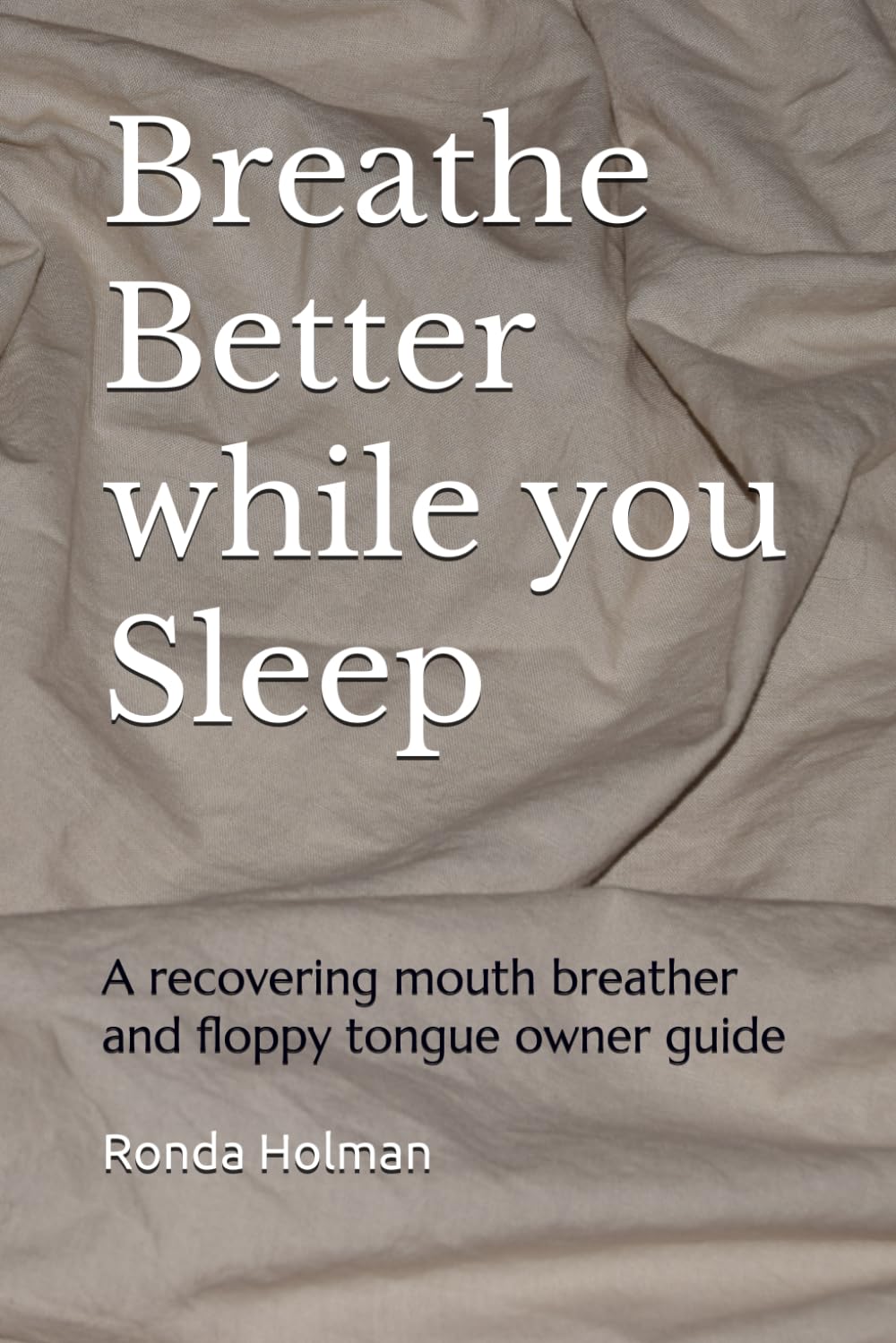 Breathe Better while you Sleep: A recovering mouth breather and floppy tongue owner guide Health, Nutrition & Fitness