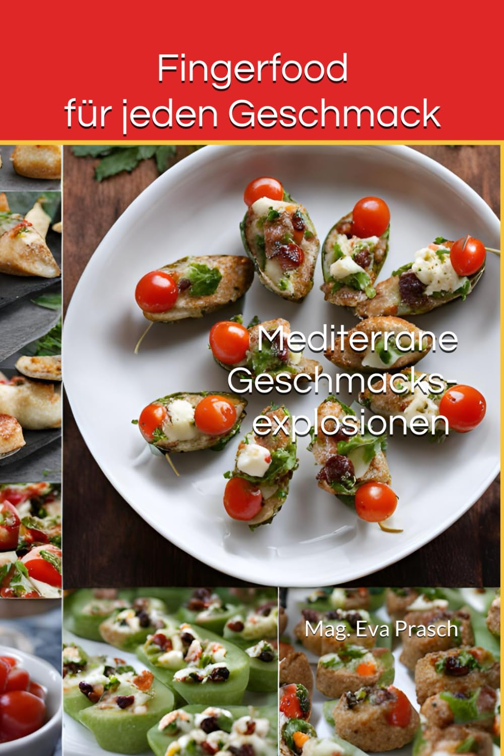 Fingerfood für jeden Geschmack: Mediterrane Geschmacksexplosionen (Rezepte) Cooking & Enjoying