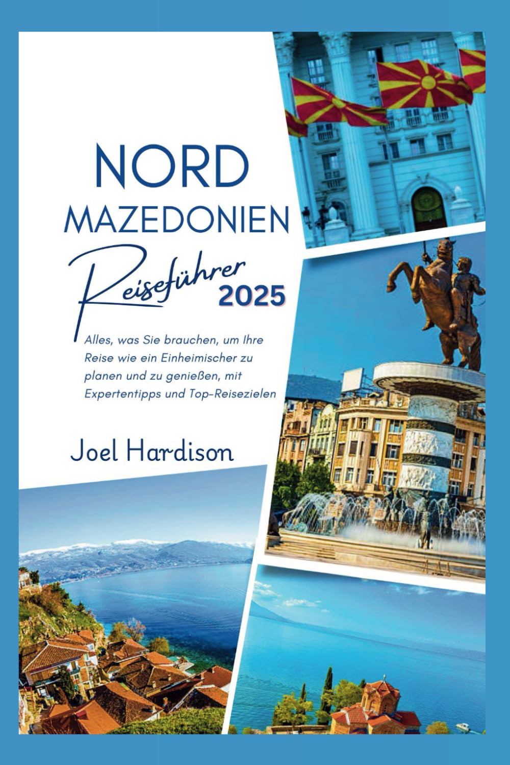 Nordmazedonien Reiseführer 2025: Alles, was Sie brauchen, um Ihre Reise wie ein Einheimischer zu planen und zu genießen, mit Expertentipps und Top-Reisezielen Travel Guides