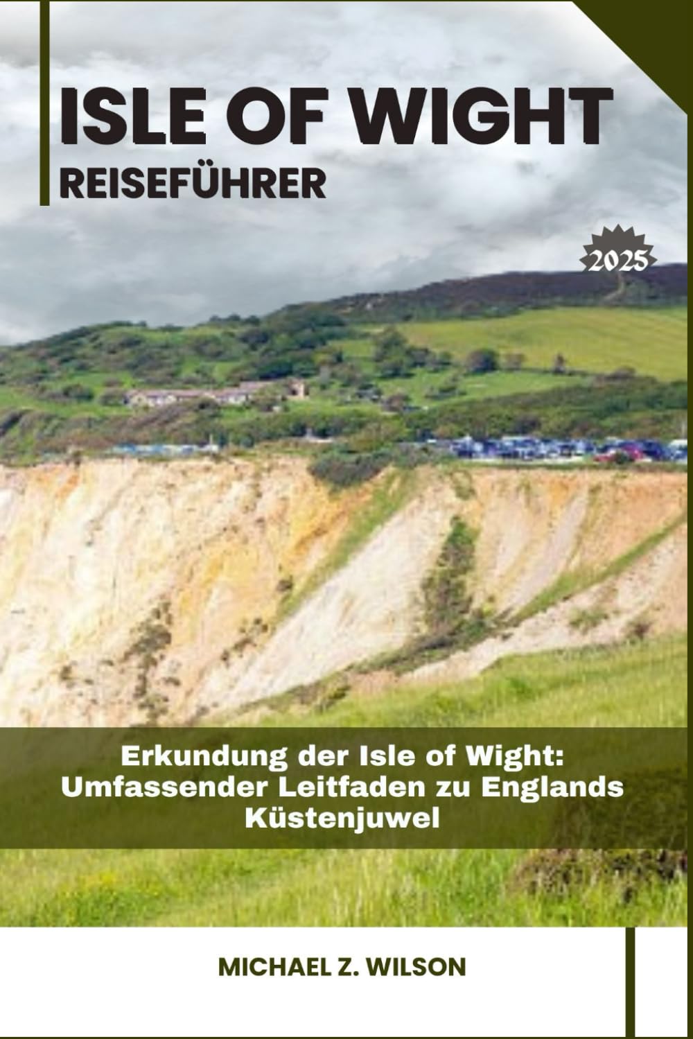 ISLE OF WIGHT REISEFÜHRER: Erkundung der Isle of Wight: Umfassender Leitfaden zu Englands Küstenjuwel Learning & Reference