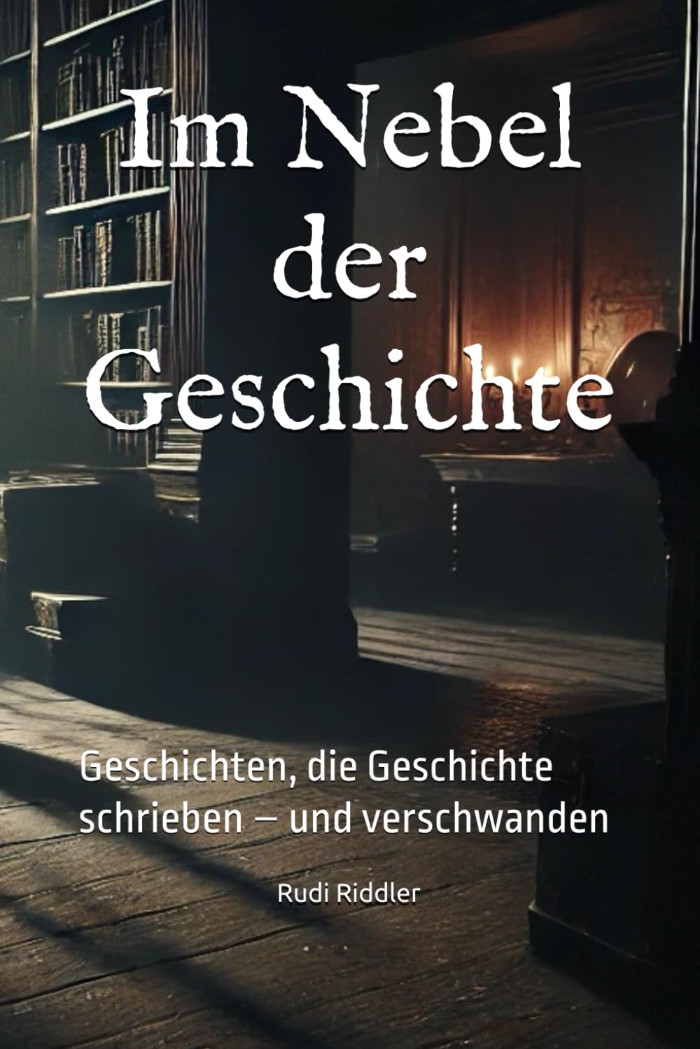 Im Nebel der Geschichte: Geschichten, die Geschichte schrieben – und verschwanden Politics & History