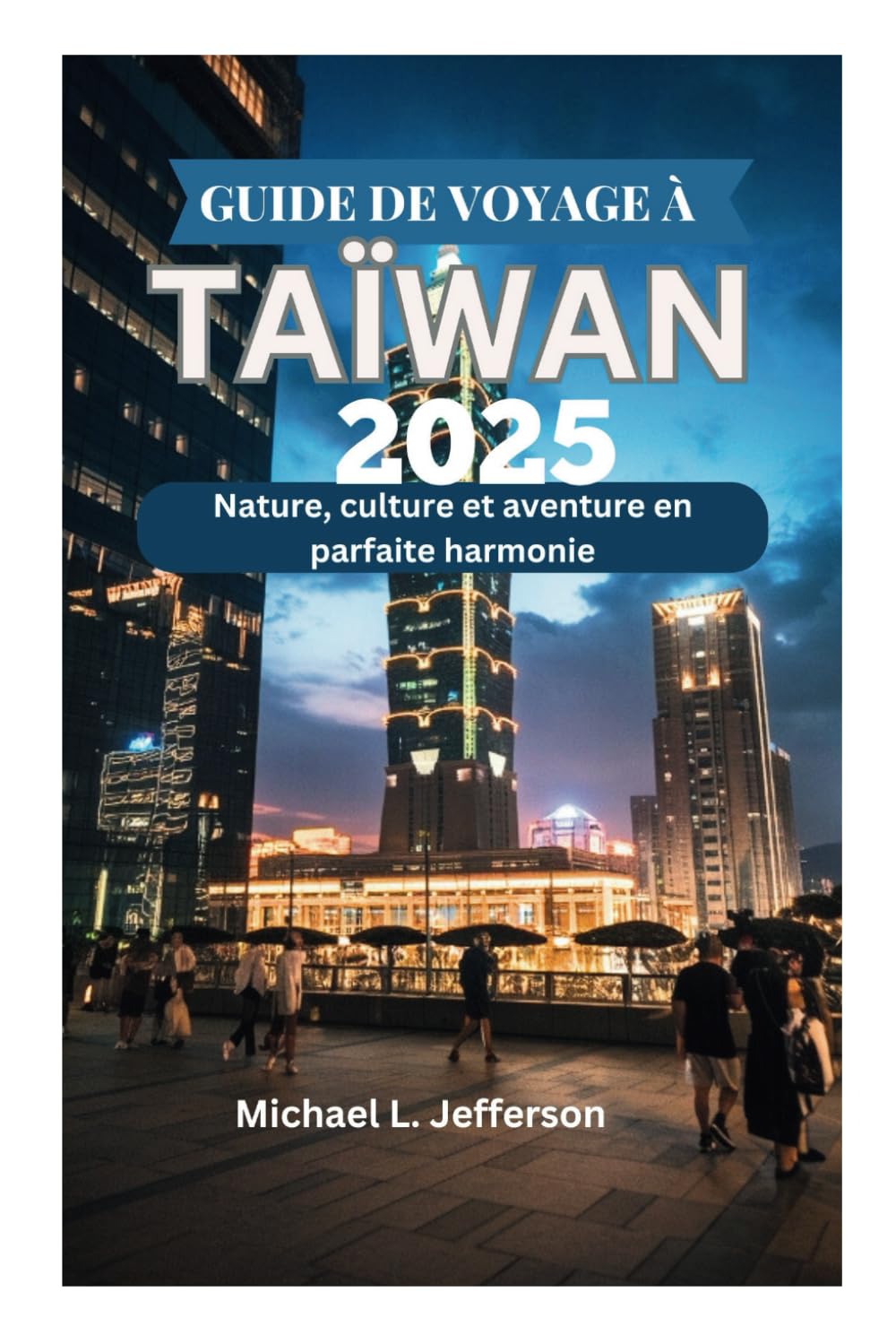 GUIDE DE VOYAGE À TAÏWAN 2025: Nature, culture et aventure en parfaite harmonie book