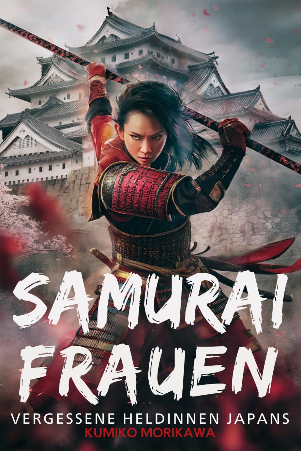 Samurai-Frauen: Vergessene Heldinnen Japans: Die Geschichte der japanischen Kriegerinnen, die den Lauf der aufgehenden Sonne veränderten (Das Wesen Japans: Geschichte, Kultur und Philosophie) Politics & Society Books