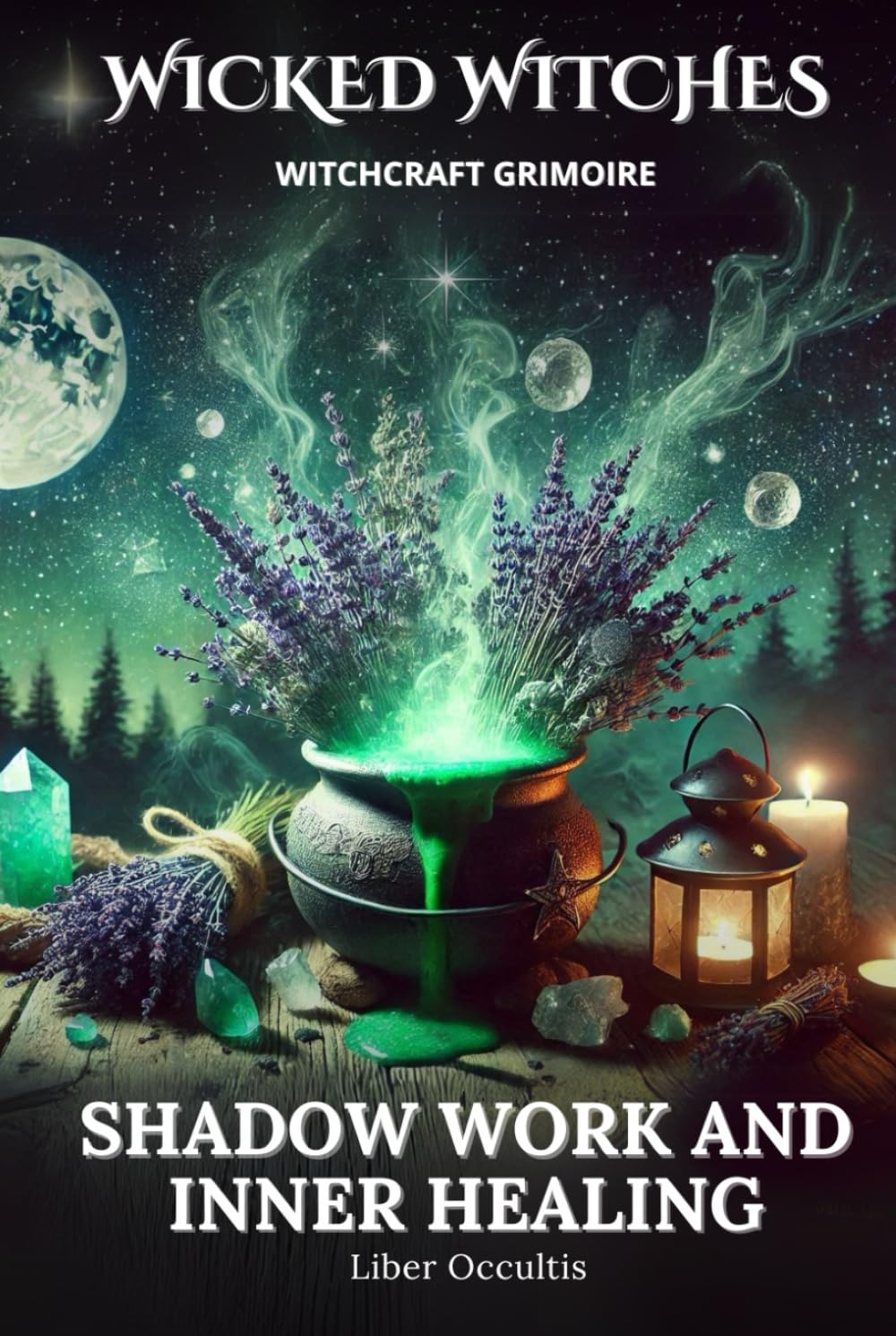 Wicked Witches Witchcraft Grimoire: Shadow Work and Inner Healing: 75 Full Spells and Rituals for Shadow Work and Inner Healing Religion & Esotericism