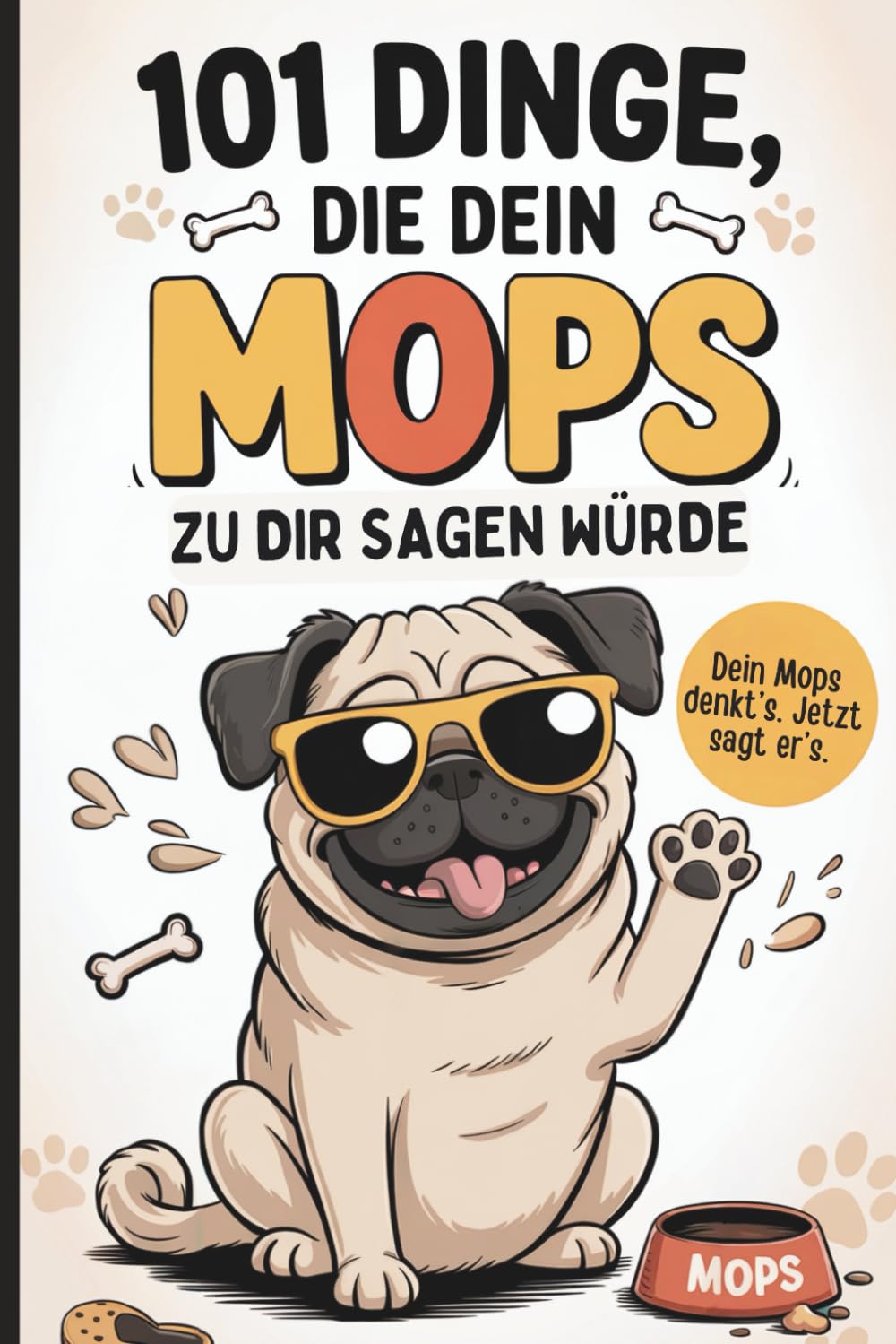 101 Dinge, die dein Mops zu dir sagen würde: Das humorvolle Geschenk für Mops-Besitzer, die sich täglich fragen, was dieser Hund wohl denkt Pets