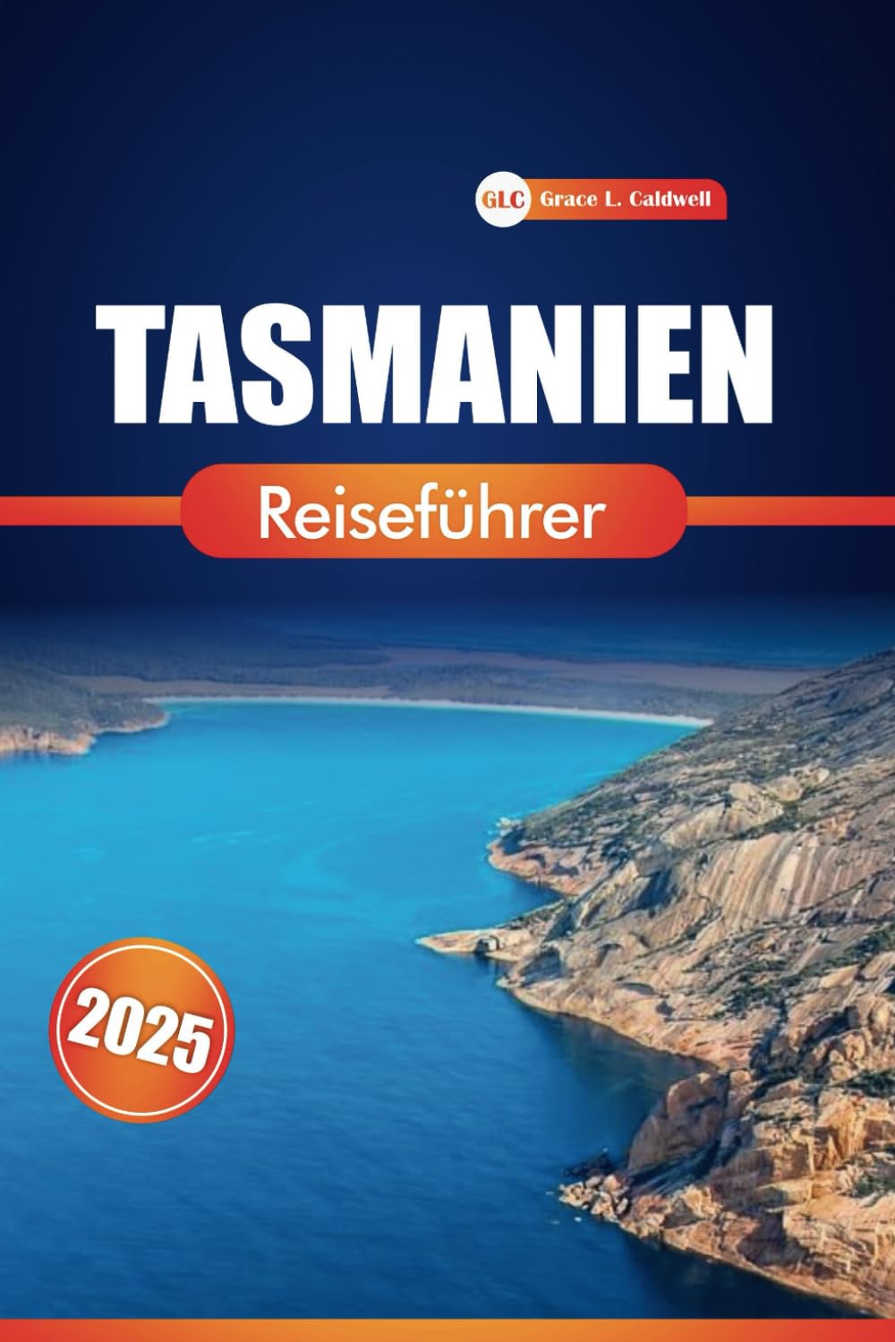 Tasmanien Reiseführer 2025: Erkunden Sie Nationalparks, historische Städte und kulturelle Highlights mit praktischen Tipps Travelogues