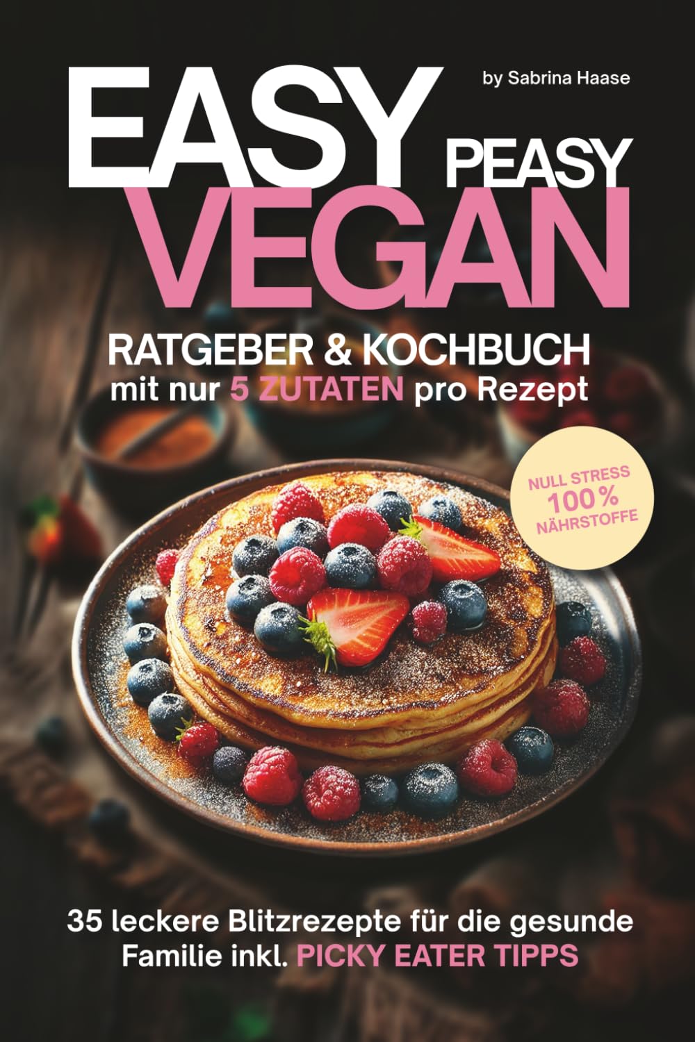 EASY PEASY Ratgeber- & veganes Kochbuch mit nur 5 Zutaten pro Rezept: 35 vegane Blitzrezepte für die gesunde Familie Health, Nutrition & Fitness