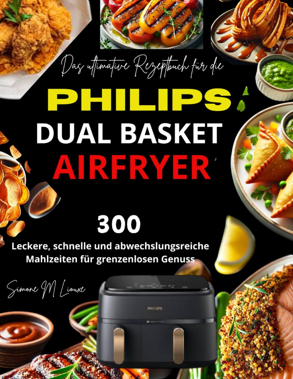 Das ultimative Rezeptbuch für die Philips Dual Basket Airfryer: 300 leckere, schnelle und abwechslungsreiche Mahlzeiten für grenzenlosen Genuss Cooking & Enjoying