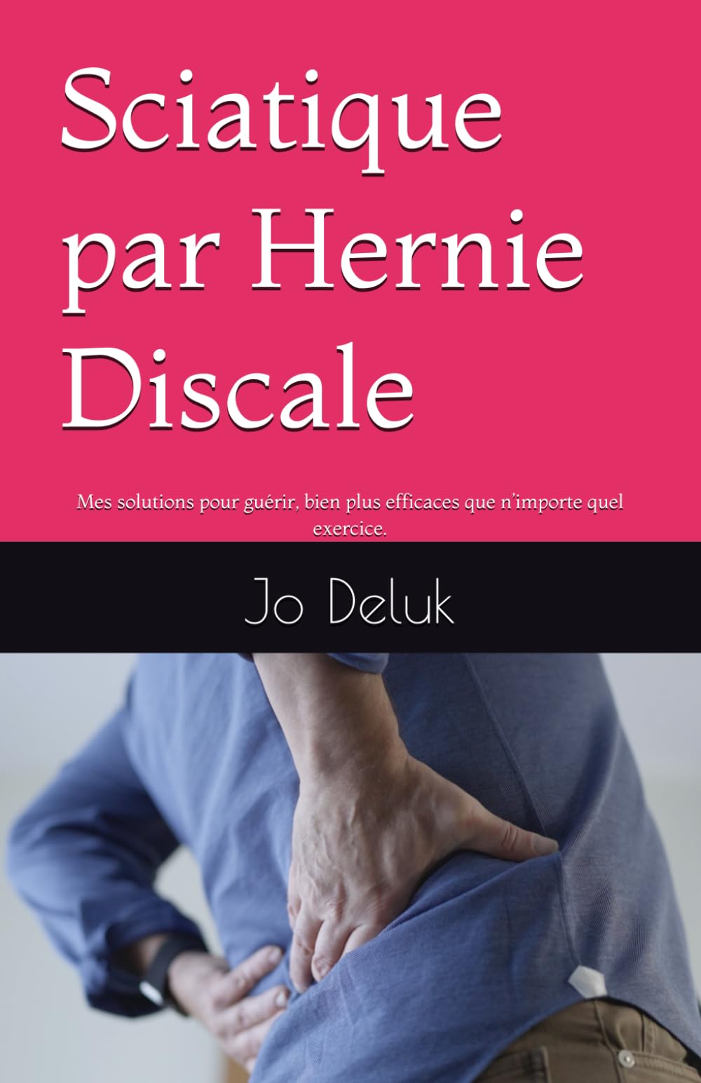 Sciatique par hernie discale - Mon livre: Ma Solution pour guérir, bien plus efficace que n’importe quel exercice. book