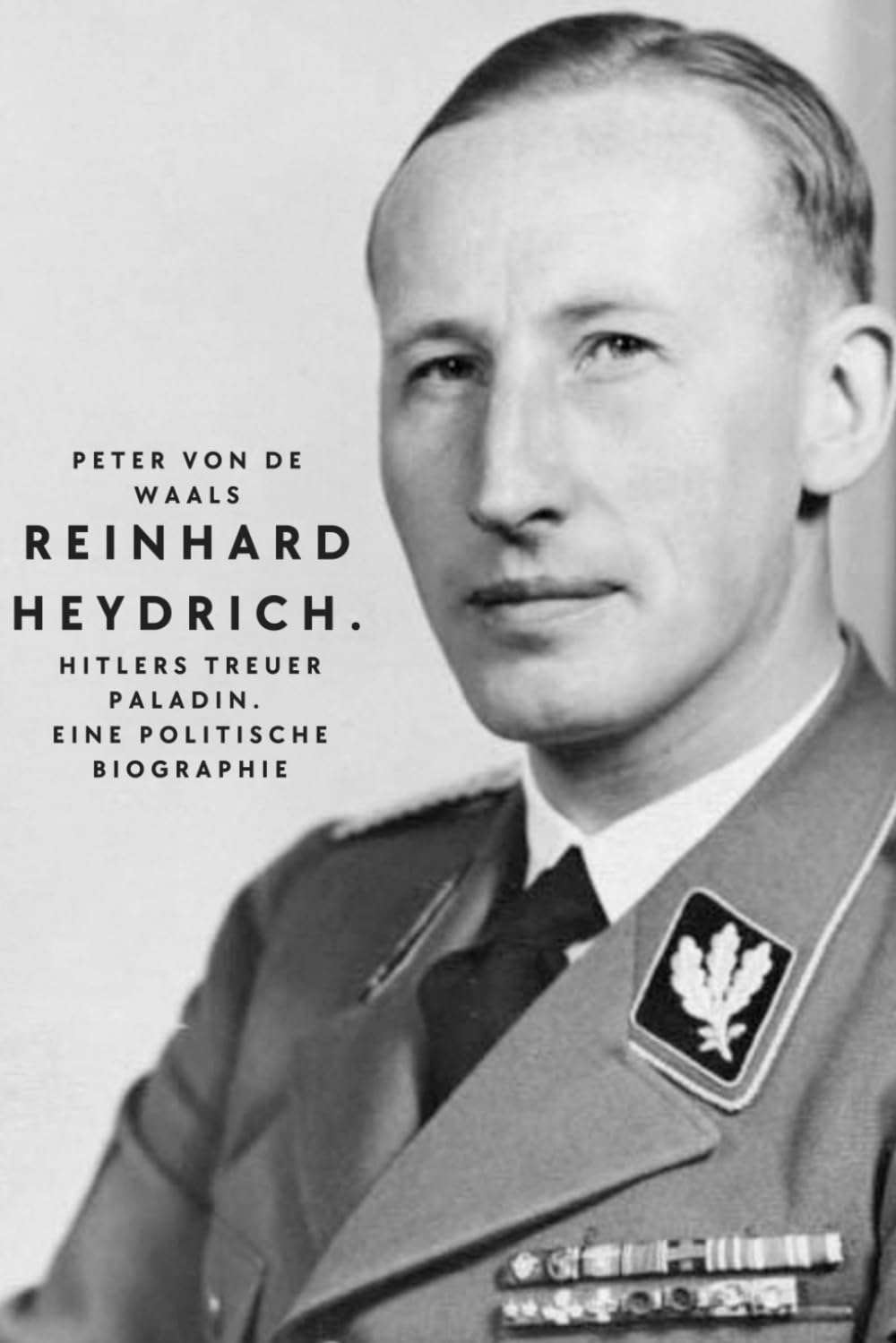 Reinhard Heydrich. Hitlers treuer Paladin. Eine politische Biographie.: Ein Leben zwischen Antisemitismus, Nationalsozialismus, Wannseekonferenz und Treue zu Adolf Hitler und Heinrich Himmler. Politics & Society Books