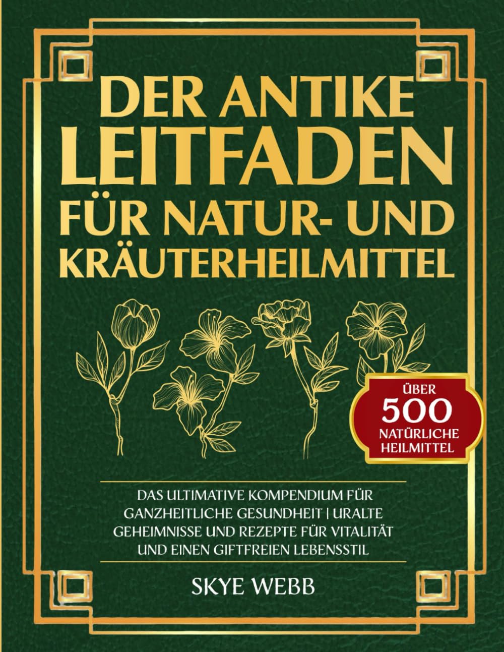 Der antike Leitfaden für Natur- und Kräuterheilmittel: Das ultimative Kompendium für ganzheitliche Gesundheit | Uralte Geheimnisse und Rezepte für Vitalität und einen giftfreien Lebensstil Health, Nutrition & Fitness