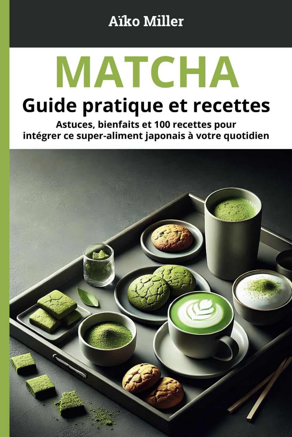 Matcha : Guide pratique et recettes: Astuces, bienfaits et 100 recettes pour intégrer ce super-aliment japonais à votre quotidien book