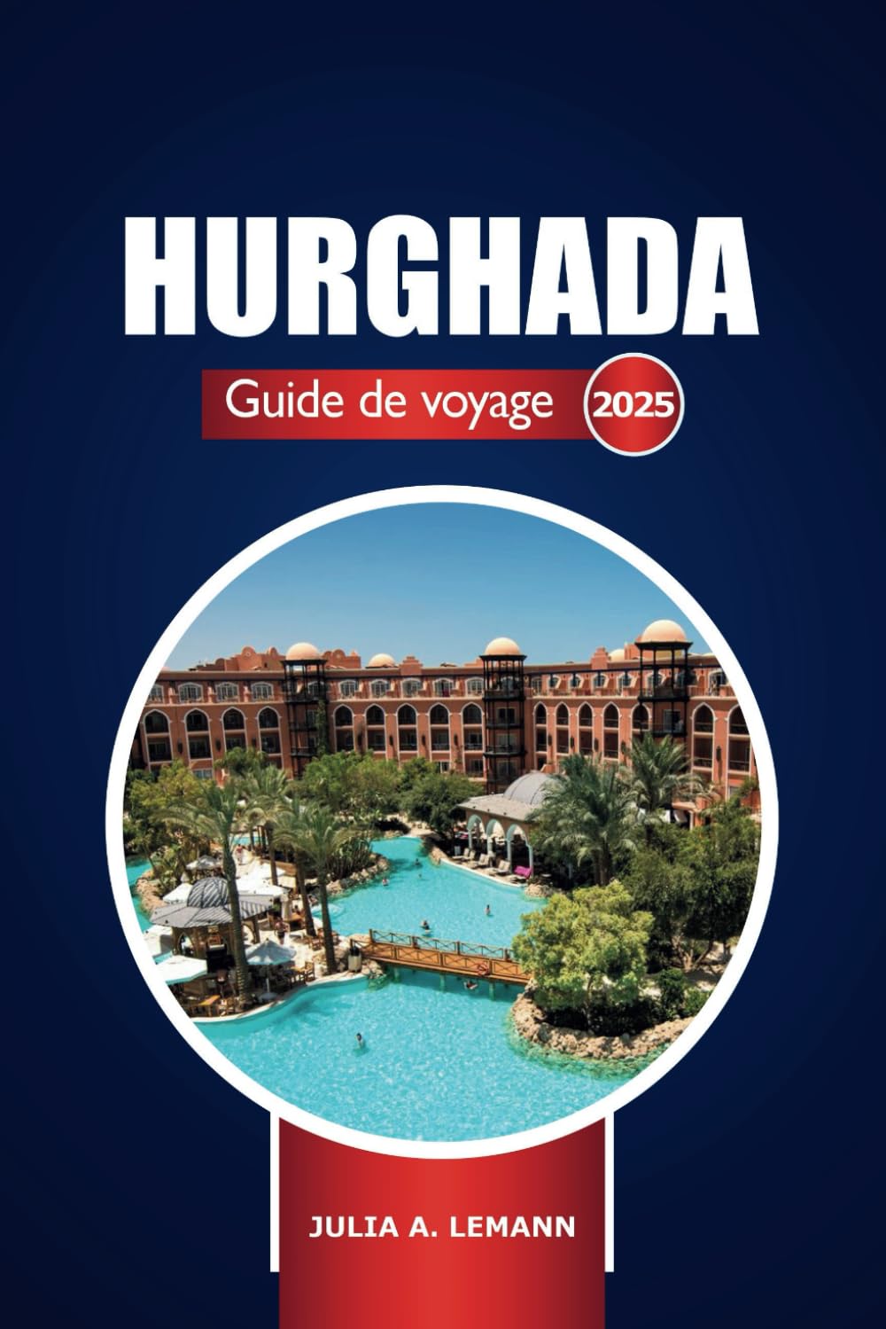 Hurghada Guide de voyage 2025: Explorez les stations balnéaires de la mer Rouge en Égypte, les plages, les choses à faire, les attractions incontournables et les activités économiques book