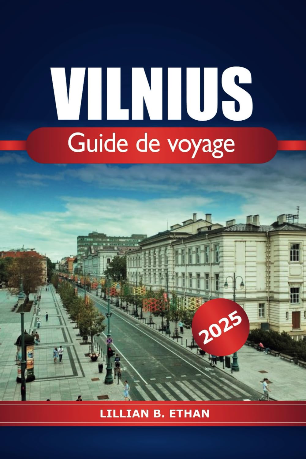 Vilnius Guide de voyage 2025: Explorer les principales attractions de la capitale lituanienne, les restaurants locaux, les conseils d'initiés et les aventures dans la région baltique book