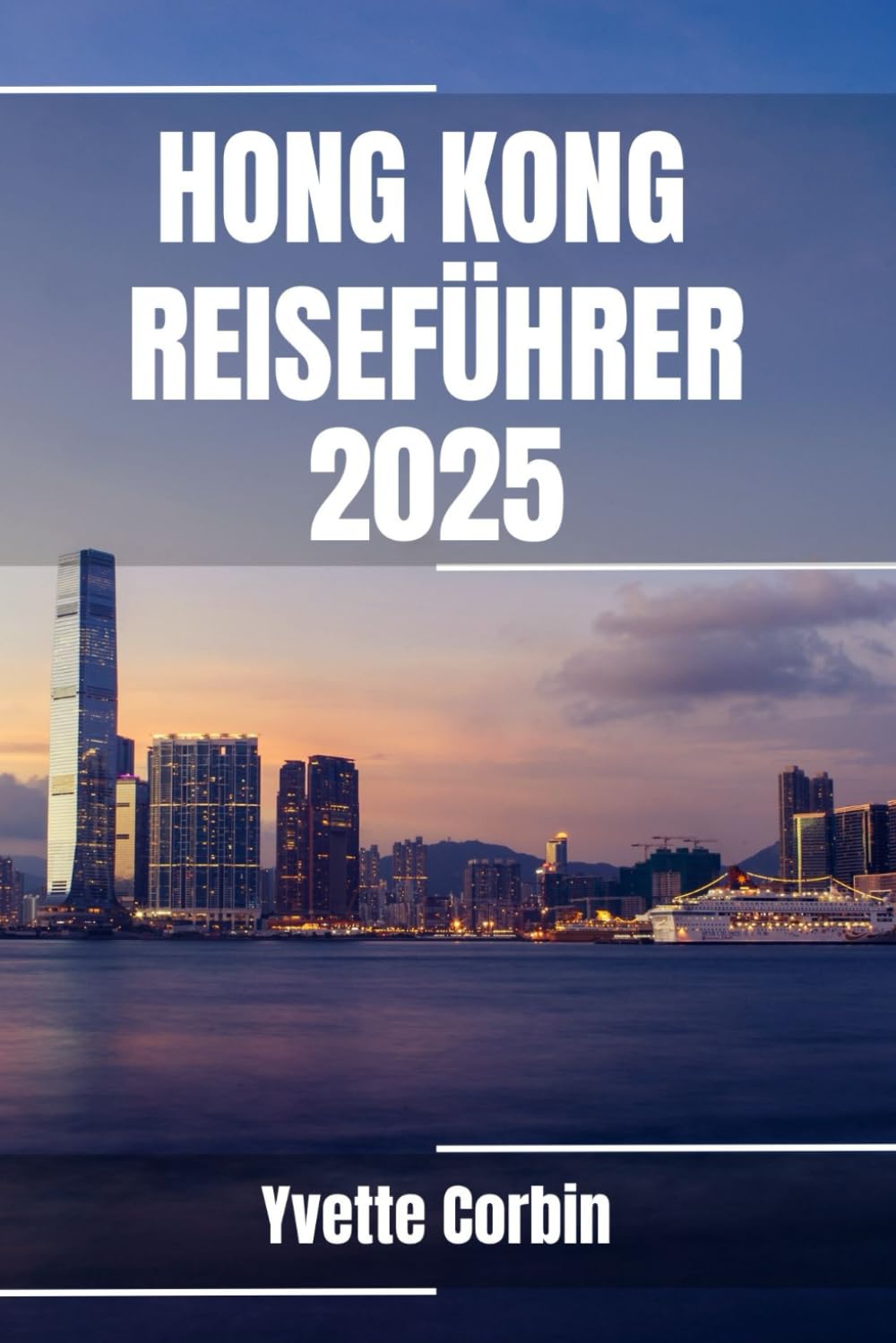 HONG KONG REISEFÜHRER 2025: Entdecken Sie Hongkongs Unterkünfte, gastronomische Genüsse und Unterhaltung. Praktische Tipps und lokale Einblicke Travel Guides