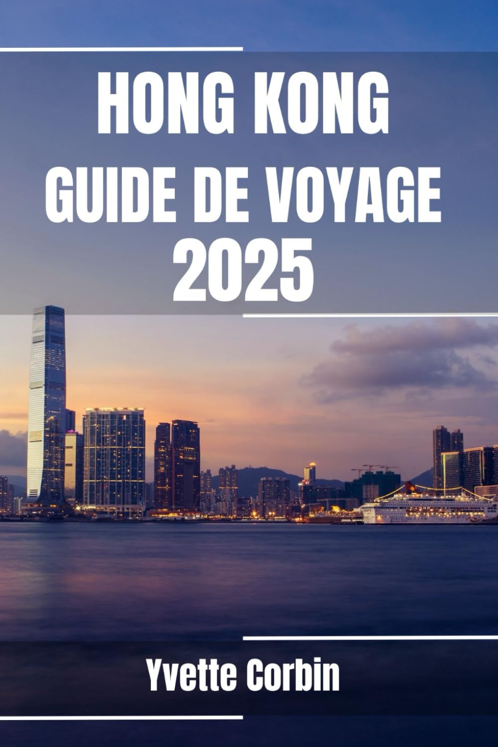 HONG KONG GUIDE DE VOYAGE 2025: Découvrez l'hébergement, la restauration et les divertissements de Hong Kong. Conseils pratiques et informations locales book