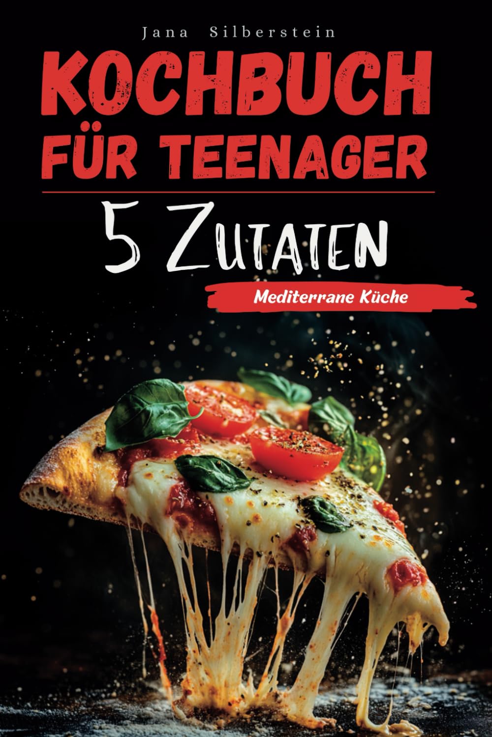 Kochbuch für Teenager – Mediterrane Küche mit 5 Zutaten: Einfach, schnell und lecker – mit Farbbildern zu jedem Rezept! Cooking & Enjoying