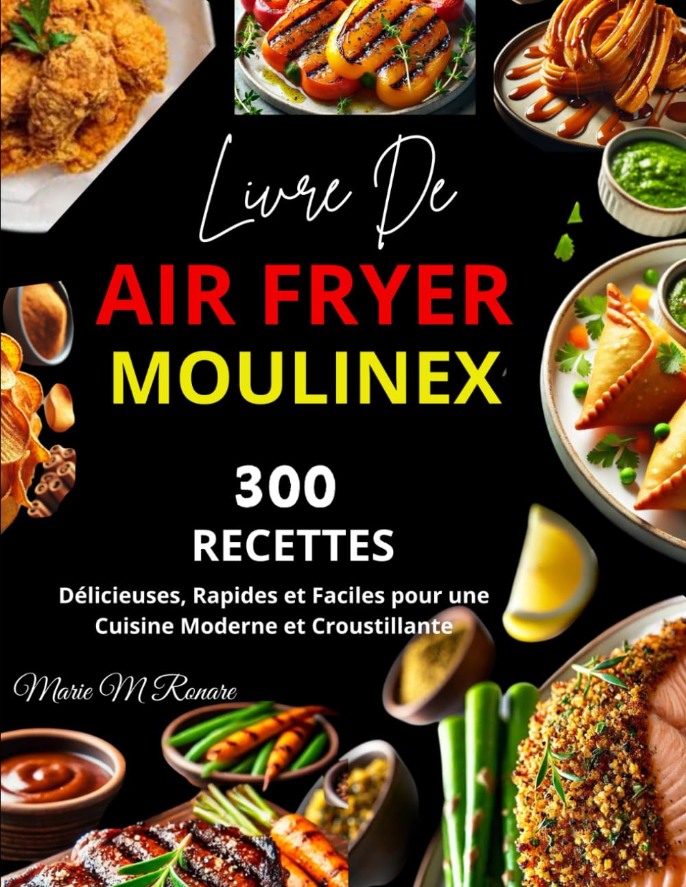 Livre De Air Fryer Moulinex: 300 Recettes Délicieuses, Rapides et Faciles pour une Cuisine Moderne et Croustillante book