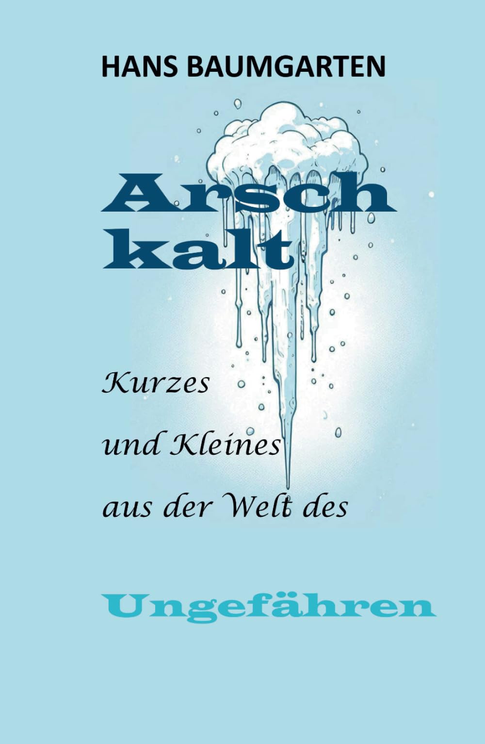 Arschkalt: Kurzes und Kleines aus der Welt des Ungefähren Books