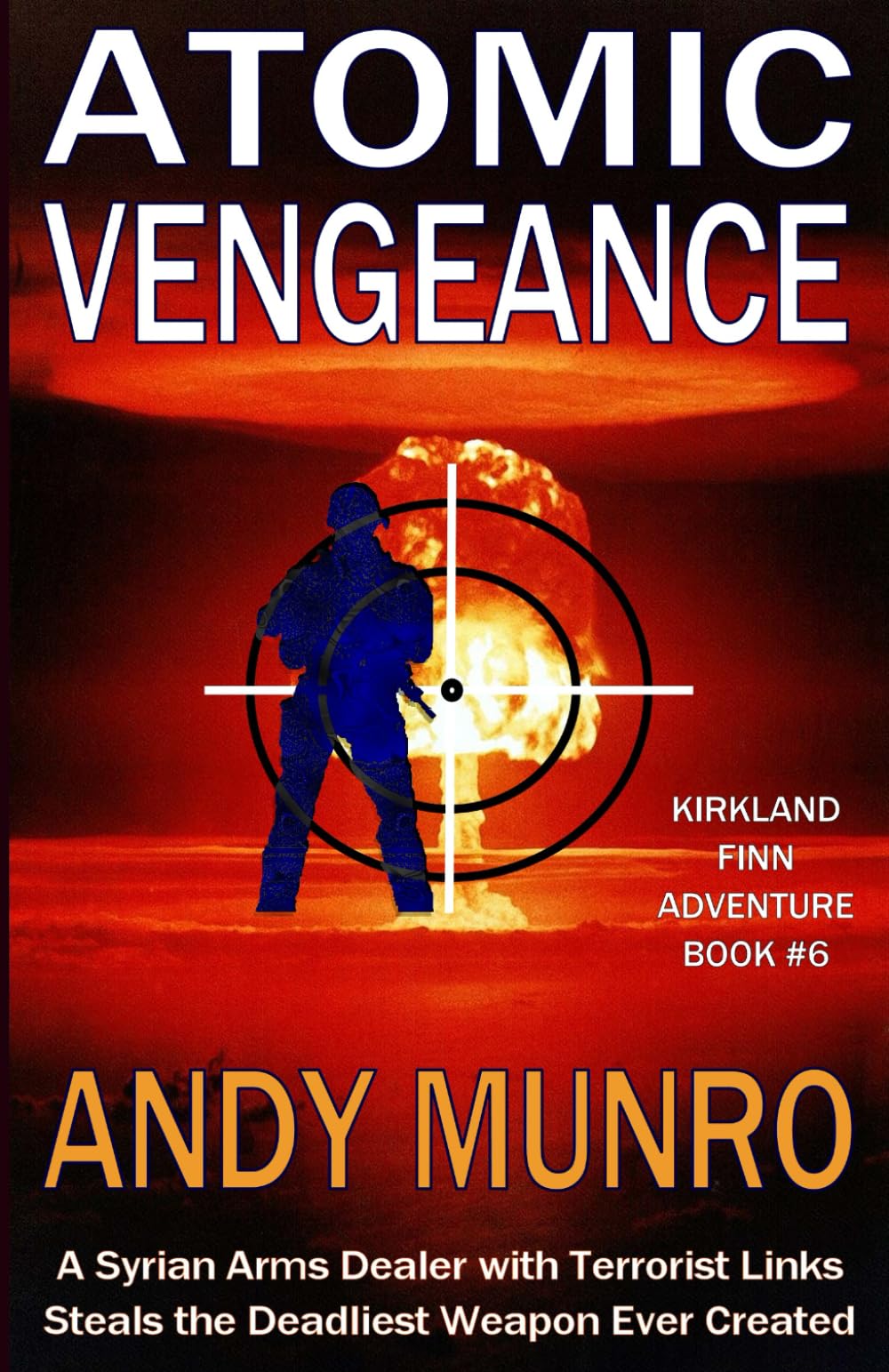 Atomic Vengeance: A Syrian Arms Dealer with Terrorist Links Steals the Deadliest Weapon Ever Created (Kirkland Finn : Action-packed SAS Military Espionage Adventure Thrillers, Band 6) Action & Adventure