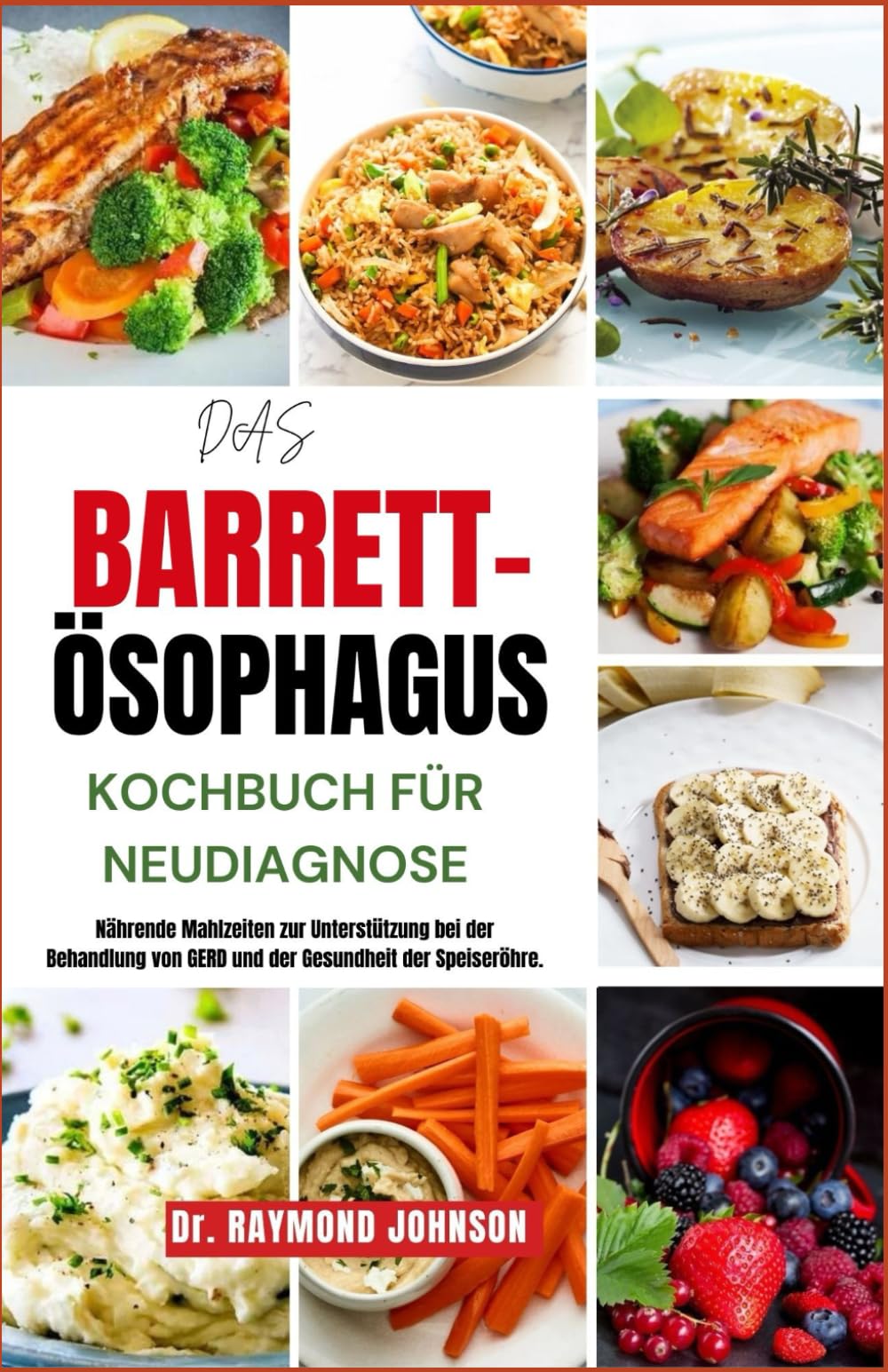DAS BARRETT-ÖSOPHAGUS-KOCHBUCH FÜR NEUDIAGNOSE: Nährende Mahlzeiten zur Unterstützung bei der Behandlung von GERD und der Gesundheit der Speiseröhre. Medicine