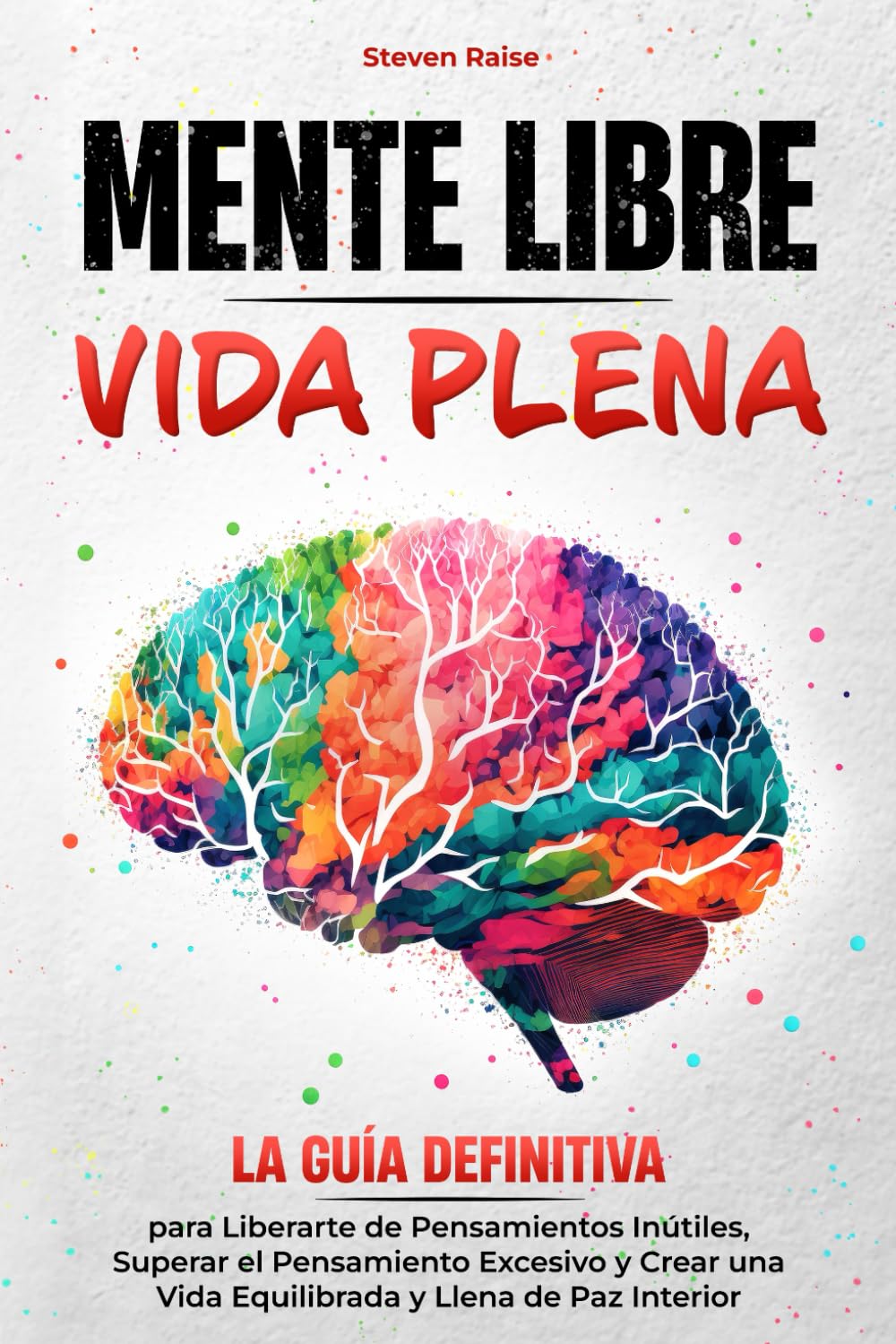 MENTE LIBRE, VIDA PLENA: la Guía Definitiva para Liberarte de Pensamientos Inútiles, Superar el Pensamiento Excesivo y Crear una Vida Equilibrada y Llena de Paz Interior book
