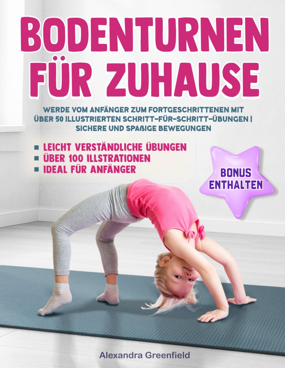 Bodenturnen für Zuhause: Werde vom Anfänger zum Fortgeschrittenen mit über 50 illustrierten Schritt-für-Schritt-Übungen | Sichere und spaßige Bewegungen, ideal für Anfänger Leisure & Fun