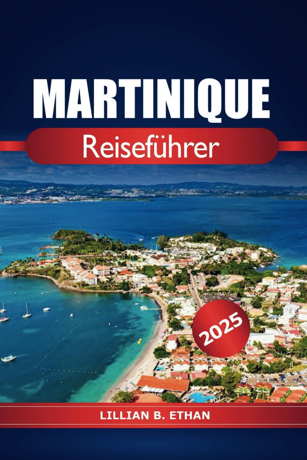 Martinique Reiseführer 2025: Erkunden Sie die Strände, das Reiseziel, die Kultur und das Abenteuer auf der französischen Karibikinsel Travel Guides