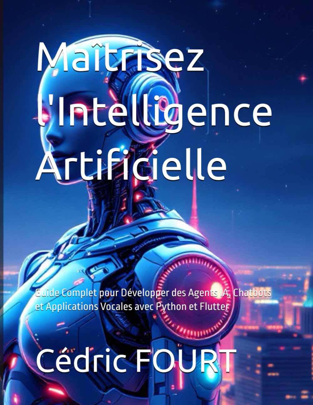 Maîtrisez l'Intelligence Artificielle: Guide Complet pour Développer des Agents IA, Chatbots et Applications Vocales avec Python et Flutter book